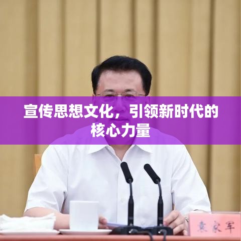 宣傳思想文化，引領(lǐng)新時代的核心力量