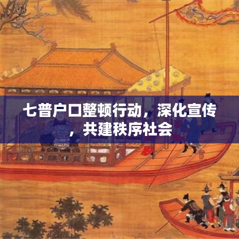七普戶口整頓行動，深化宣傳，共建秩序社會