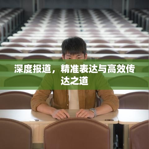 深度報(bào)道，精準(zhǔn)表達(dá)與高效傳達(dá)之道