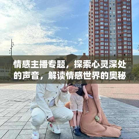 情感主播專題，探索心靈深處的聲音，解讀情感世界的奧秘