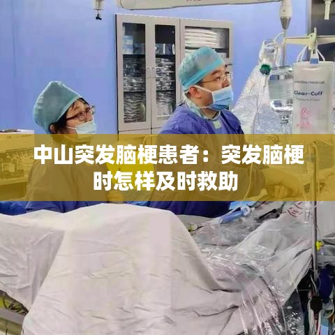 中山突發(fā)腦?；颊撸和话l(fā)腦梗時(shí)怎樣及時(shí)救助 
