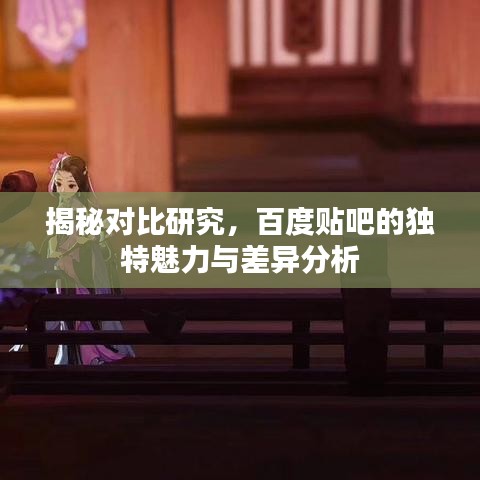 揭秘對(duì)比研究，百度貼吧的獨(dú)特魅力與差異分析