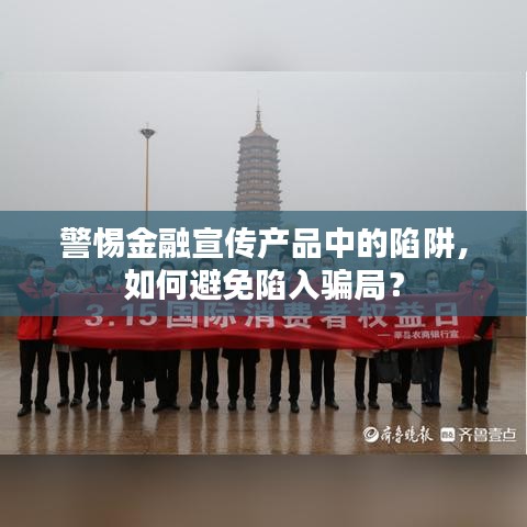警惕金融宣傳產(chǎn)品中的陷阱，如何避免陷入騙局？