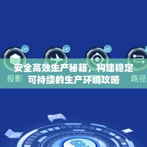 安全高效生產(chǎn)秘籍，構建穩(wěn)定可持續(xù)的生產(chǎn)環(huán)境攻略