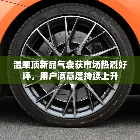 溫柔頂科技新品氣囊獲市場(chǎng)好評(píng)，用戶滿意度攀升