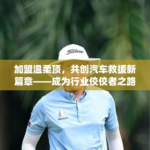 加盟溫柔頂，共創(chuàng)汽車救援新篇章，行業(yè)翹楚之路