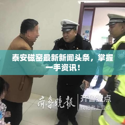 泰安磁窯最新新聞?lì)^條，掌握一手資訊！