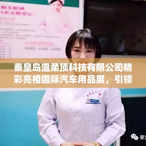 秦皇島溫柔頂科技亮相國際汽車用品展，行業(yè)新風(fēng)向引領(lǐng)者