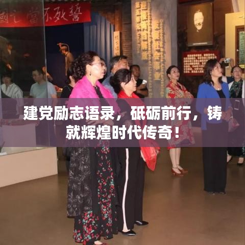 建黨勵志語錄，砥礪前行，鑄就輝煌時代傳奇！