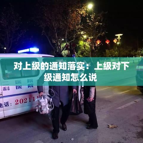 對上級的通知落實(shí)：上級對下級通知怎么說 