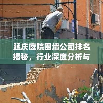 延慶庭院圍墻公司排名揭秘，行業(yè)深度分析與趨勢解讀