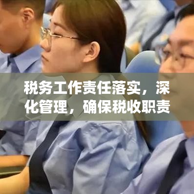 稅務(wù)工作責任落實，深化管理，確保稅收職責到位