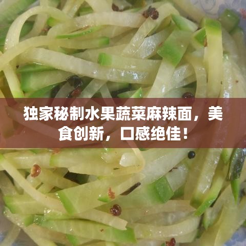 獨(dú)家秘制水果蔬菜麻辣面，美食創(chuàng)新，口感絕佳！