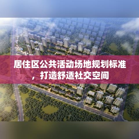 居住區(qū)公共活動(dòng)場地規(guī)劃標(biāo)準(zhǔn)，打造舒適社交空間