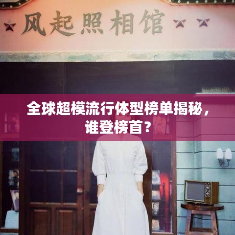 全球超模流行體型榜單揭秘，誰登榜首？