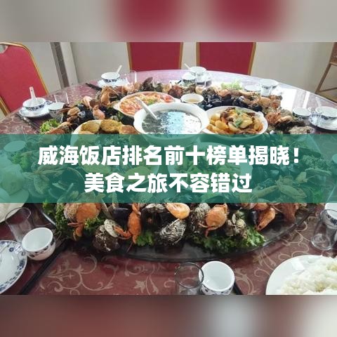 威海飯店排名前十榜單揭曉！美食之旅不容錯(cuò)過(guò)