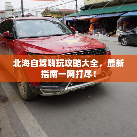 北海自駕嗨玩攻略大全，最新指南一網打盡！