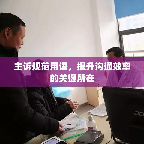 主訴規(guī)范用語(yǔ)，提升溝通效率的關(guān)鍵所在