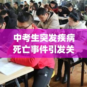 中考生突發(fā)疾病死亡事件引發(fā)關(guān)注，青少年健康需重視預防悲劇再次上演