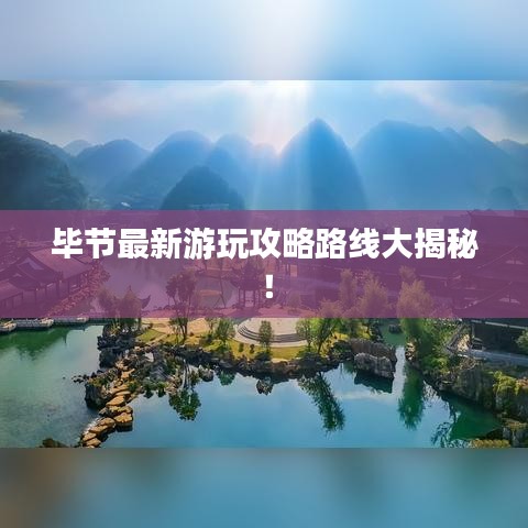 畢節(jié)最新游玩攻略路線大揭秘！