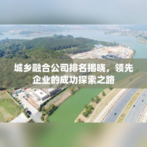 城鄉(xiāng)融合公司排名揭曉，領(lǐng)先企業(yè)的成功探索之路