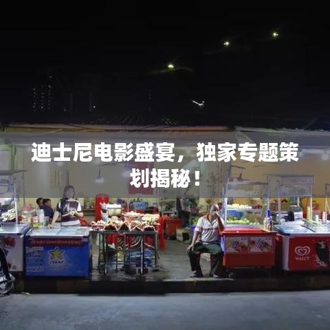 迪士尼電影盛宴，獨(dú)家專題策劃揭秘！