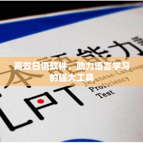 高效日語軟件，助力語言學(xué)習(xí)的強(qiáng)大工具