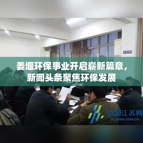 姜堰環(huán)保事業(yè)開啟嶄新篇章，新聞?lì)^條聚焦環(huán)保發(fā)展