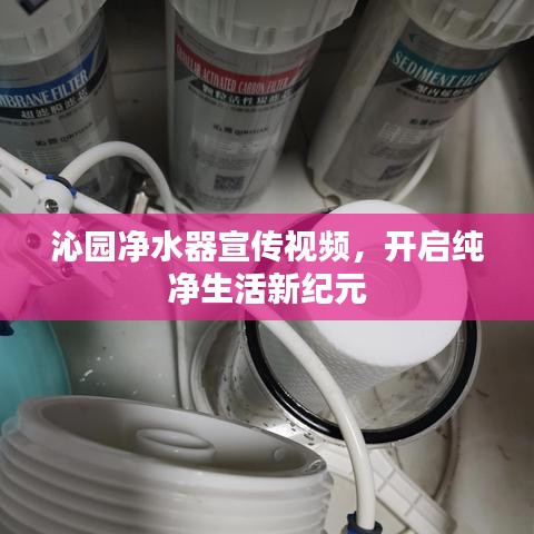 沁園凈水器宣傳視頻，開啟純凈生活新紀元
