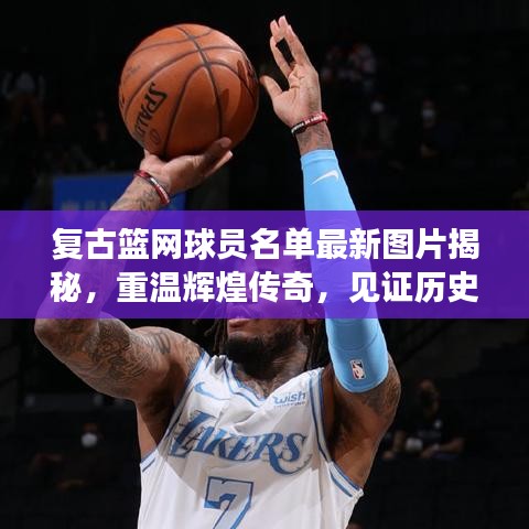 復(fù)古籃網(wǎng)球員名單最新圖片揭秘，重溫輝煌傳奇，見(jiàn)證歷史時(shí)刻