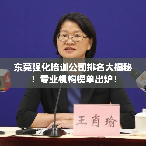 東莞強(qiáng)化培訓(xùn)公司排名大揭秘！專業(yè)機(jī)構(gòu)榜單出爐！