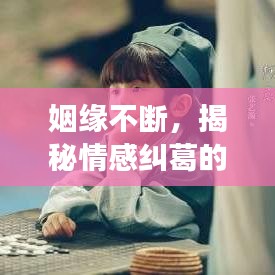 姻緣不斷，揭秘情感糾葛的完整故事