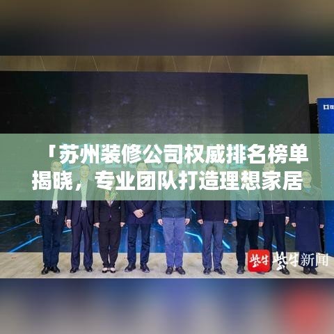 「蘇州裝修公司權(quán)威排名榜單揭曉，專業(yè)團(tuán)隊(duì)打造理想家居！」