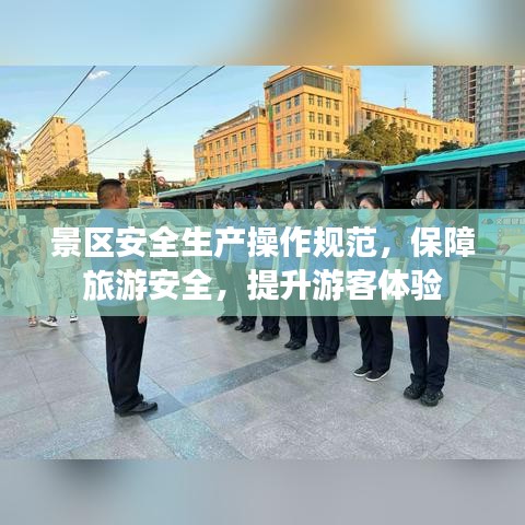 景區(qū)安全生產(chǎn)操作規(guī)范，保障旅游安全，提升游客體驗
