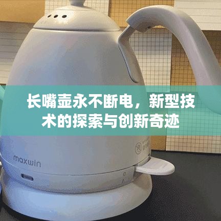 長嘴壺永不斷電，新型技術(shù)的探索與創(chuàng)新奇跡