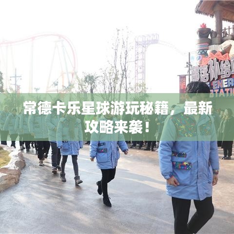 常德卡樂星球游玩秘籍，最新攻略來襲！