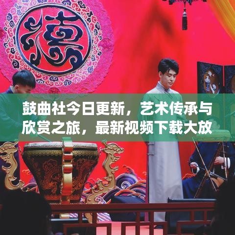 鼓曲社今日更新，藝術(shù)傳承與欣賞之旅，最新視頻下載大放送！