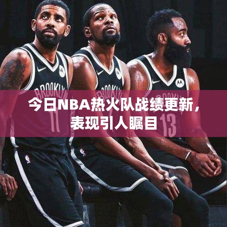 今日NBA熱火隊戰(zhàn)績更新，表現(xiàn)引人矚目