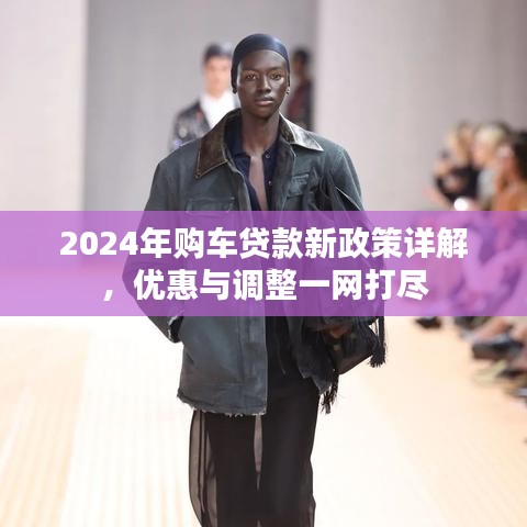 2024年購車貸款新政策詳解，優(yōu)惠與調(diào)整一網(wǎng)打盡