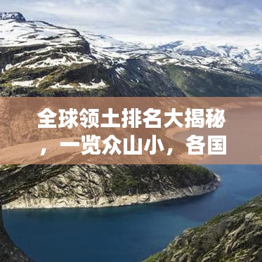 全球領(lǐng)土排名大揭秘，一覽眾山小，各國領(lǐng)土大小排名榜單揭曉！